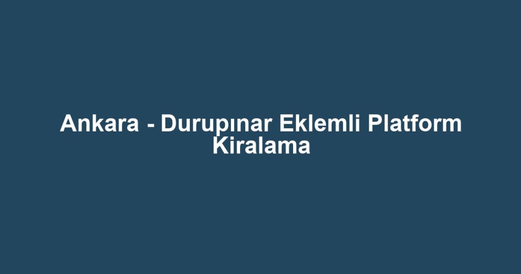 Ankara - Durupınar Eklemli Platform Kiralama