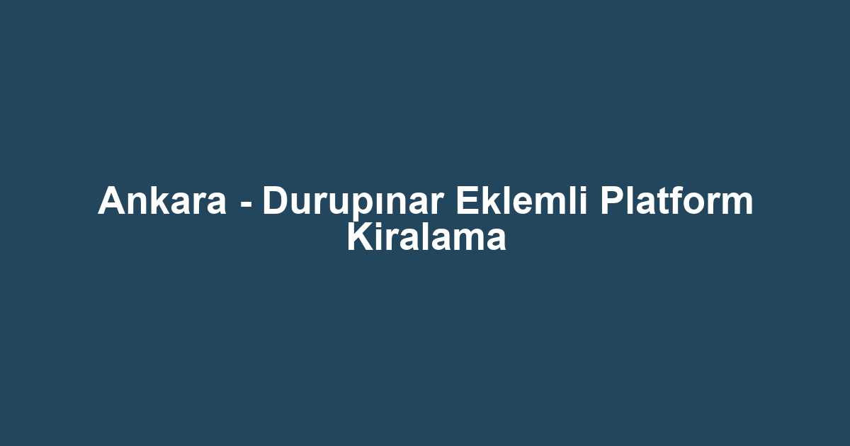 Ankara - Durupınar Eklemli Platform Kiralama