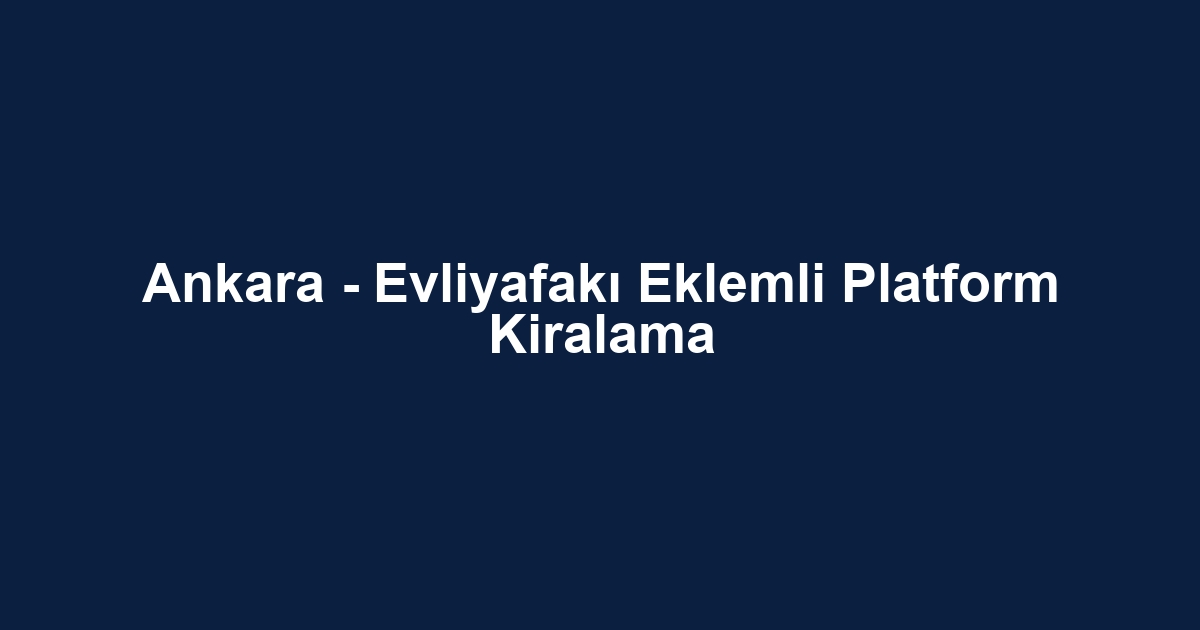 Ankara - Evliyafakı Eklemli Platform Kiralama
