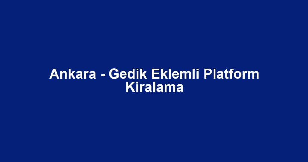 Ankara - Gedik Eklemli Platform Kiralama