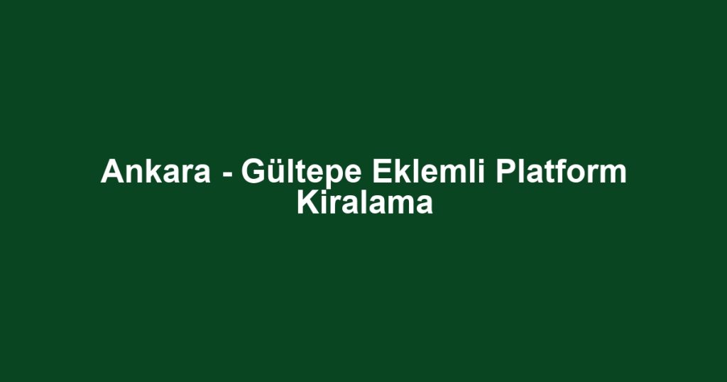 Ankara - Gültepe Eklemli Platform Kiralama