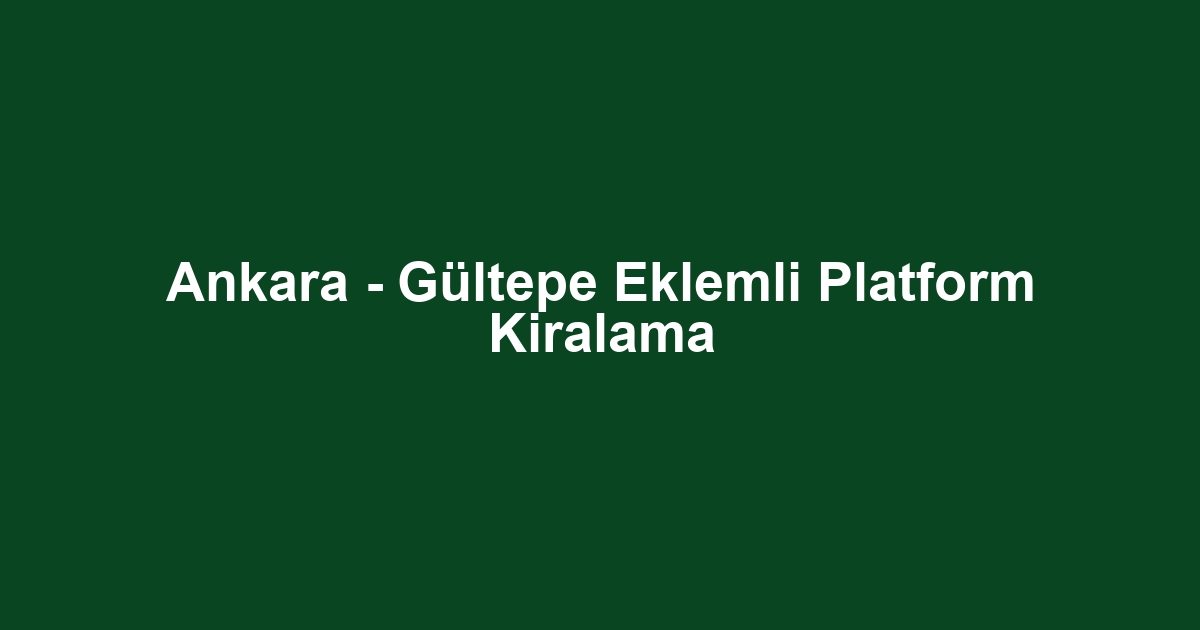 Ankara - Gültepe Eklemli Platform Kiralama
