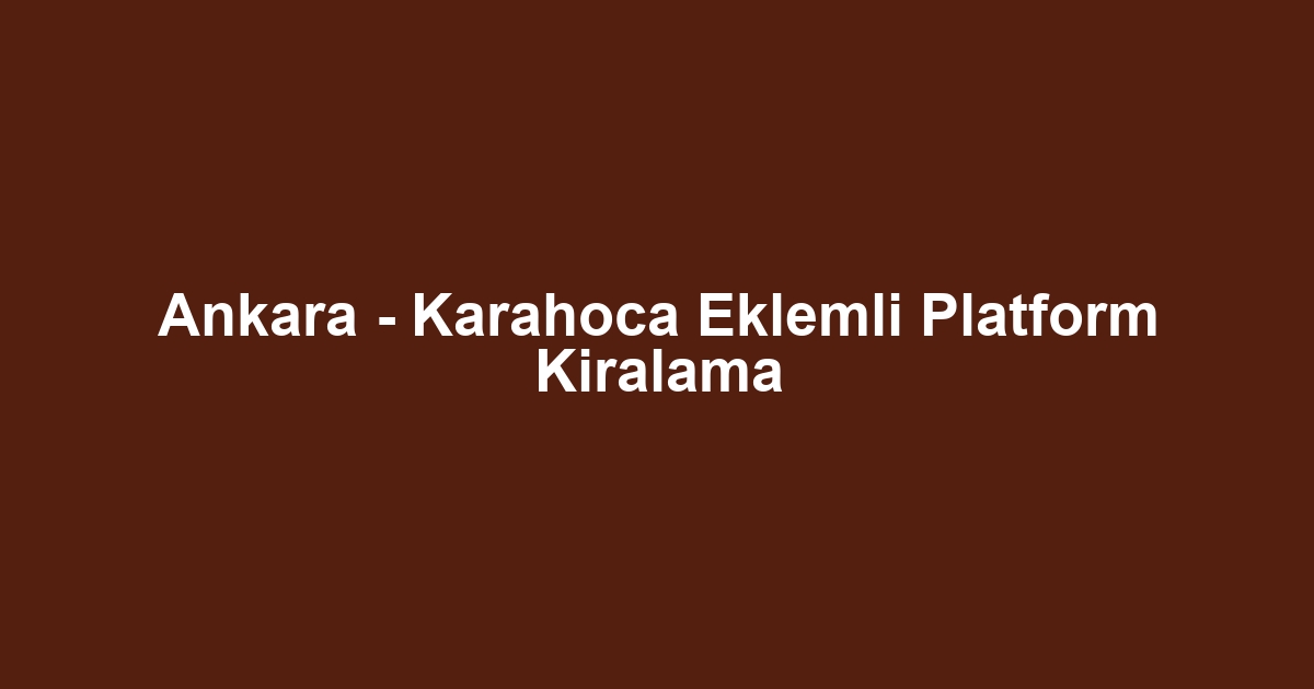 Ankara - Karahoca Eklemli Platform Kiralama
