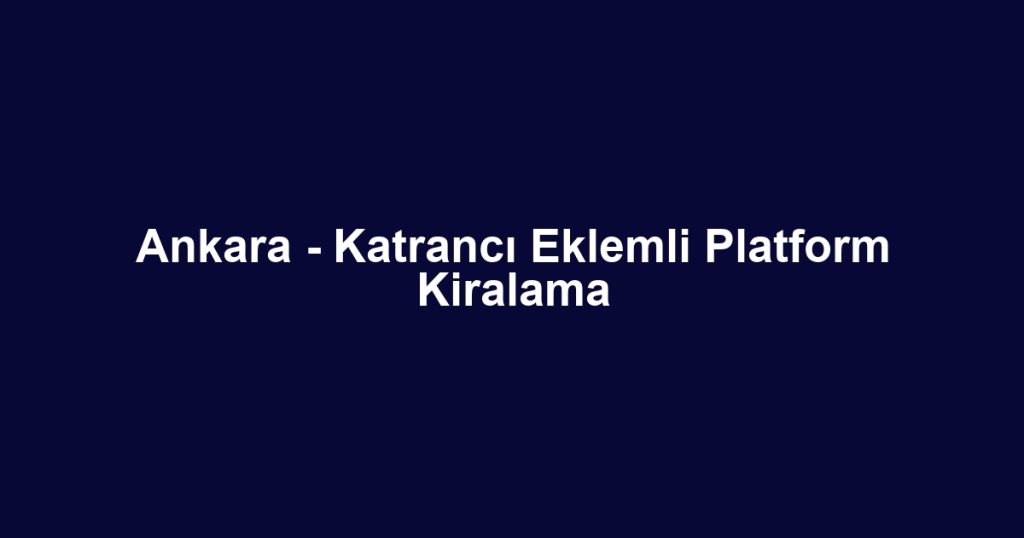Ankara - Katrancı Eklemli Platform Kiralama