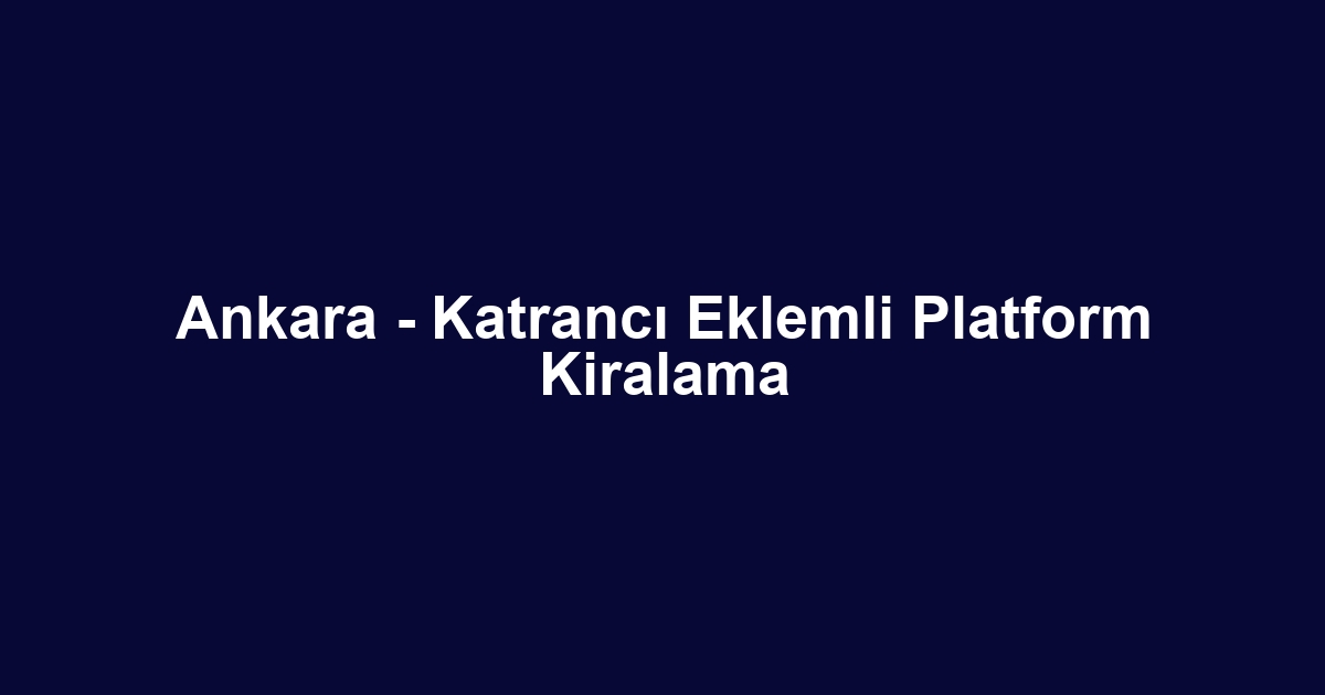 Ankara - Katrancı Eklemli Platform Kiralama