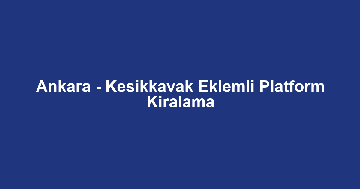 Ankara - Kesikkavak Eklemli Platform Kiralama
