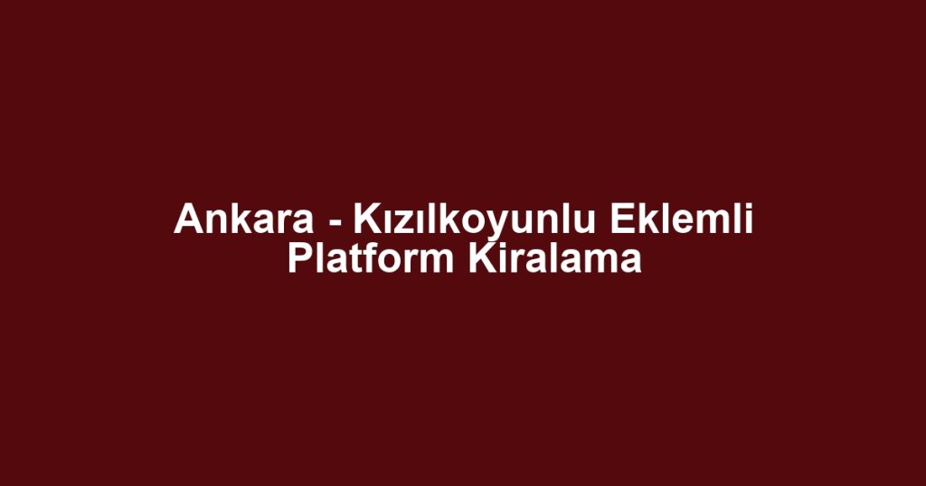 Ankara - Kızılkoyunlu Eklemli Platform Kiralama