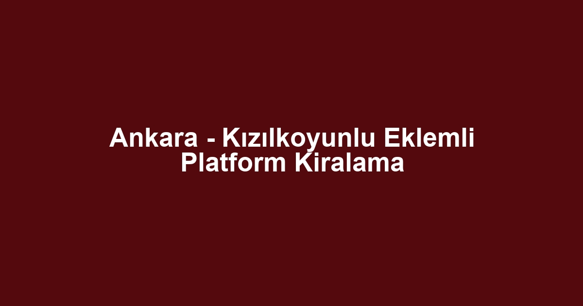 Ankara - Kızılkoyunlu Eklemli Platform Kiralama