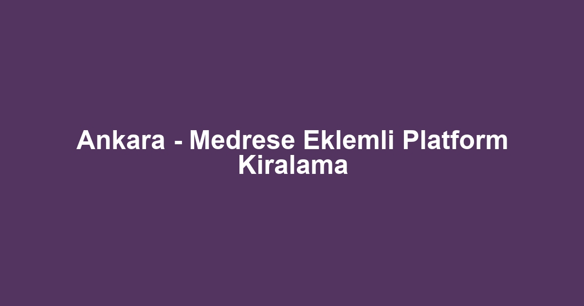 Ankara - Medrese Eklemli Platform Kiralama