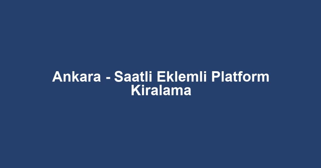 Ankara - Saatli Eklemli Platform Kiralama