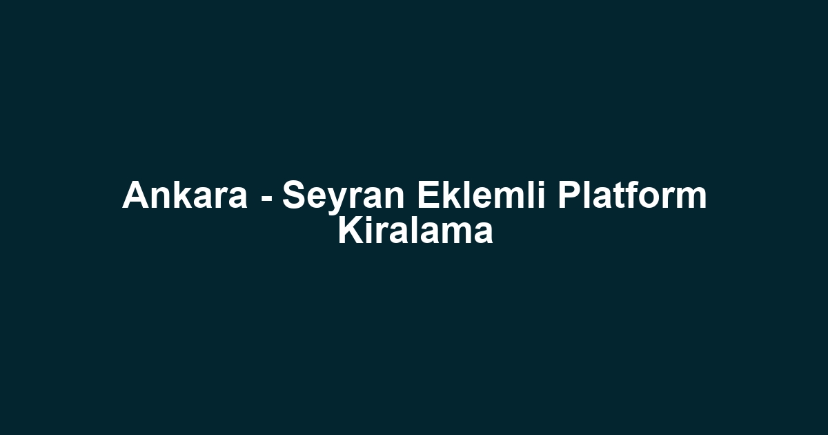 Ankara - Seyran Eklemli Platform Kiralama