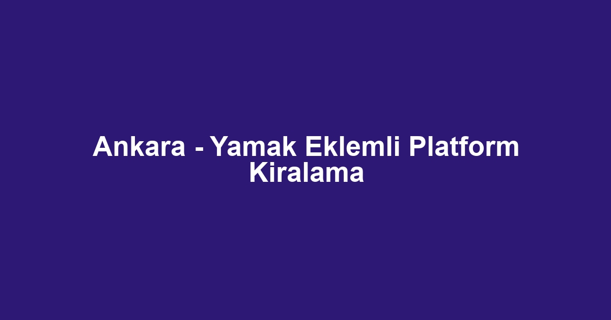 Ankara - Yamak Eklemli Platform Kiralama