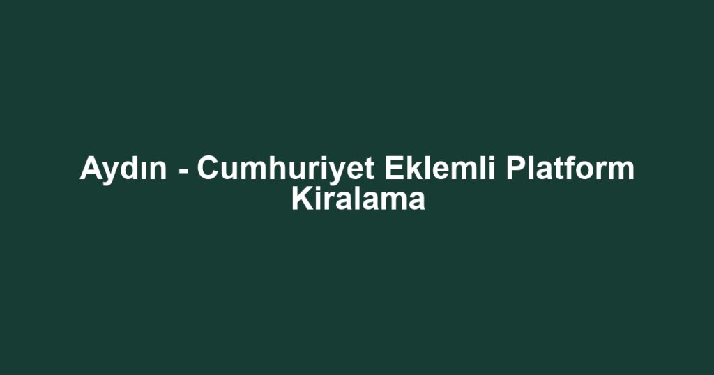 Aydın - Cumhuriyet Eklemli Platform Kiralama