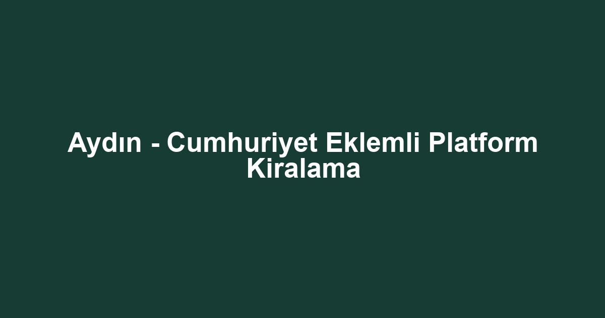 Aydın - Cumhuriyet Eklemli Platform Kiralama