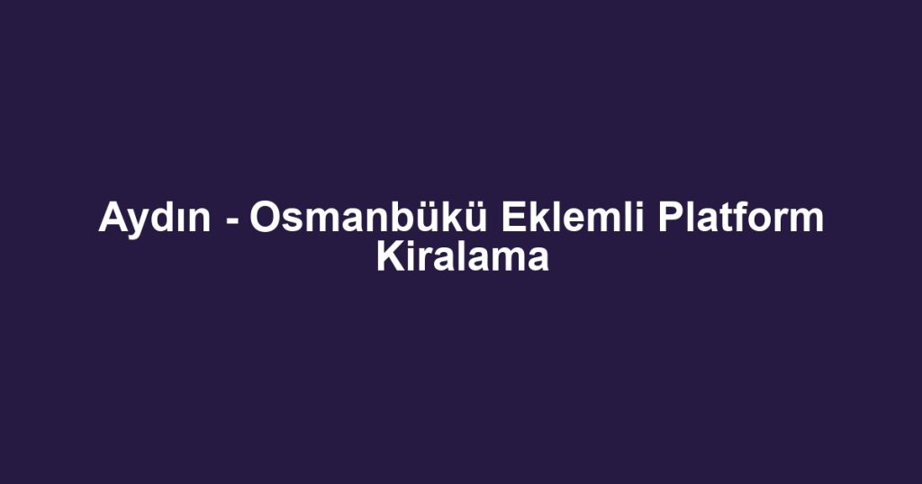 Aydın - Osmanbükü Eklemli Platform Kiralama