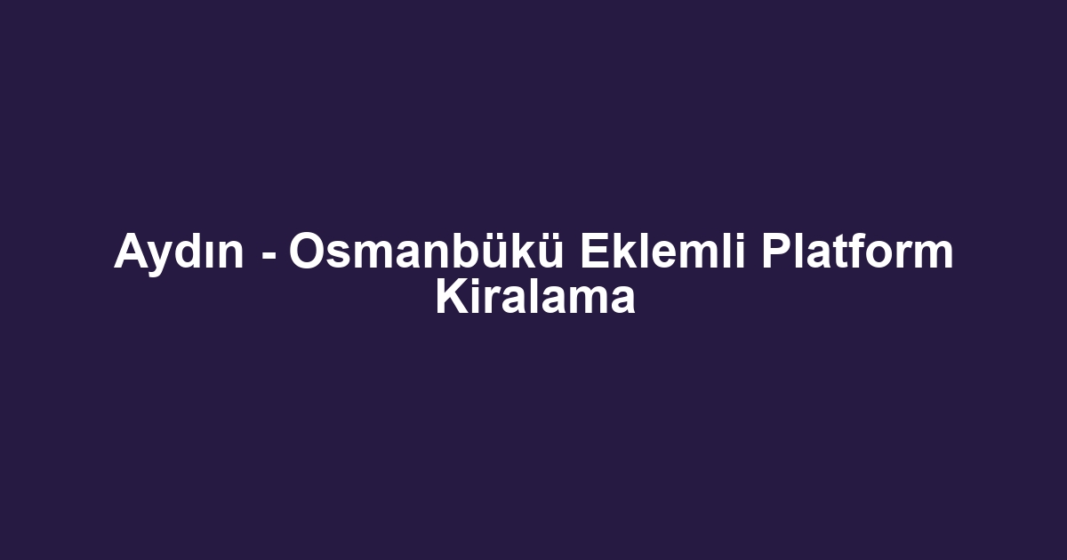 Aydın - Osmanbükü Eklemli Platform Kiralama