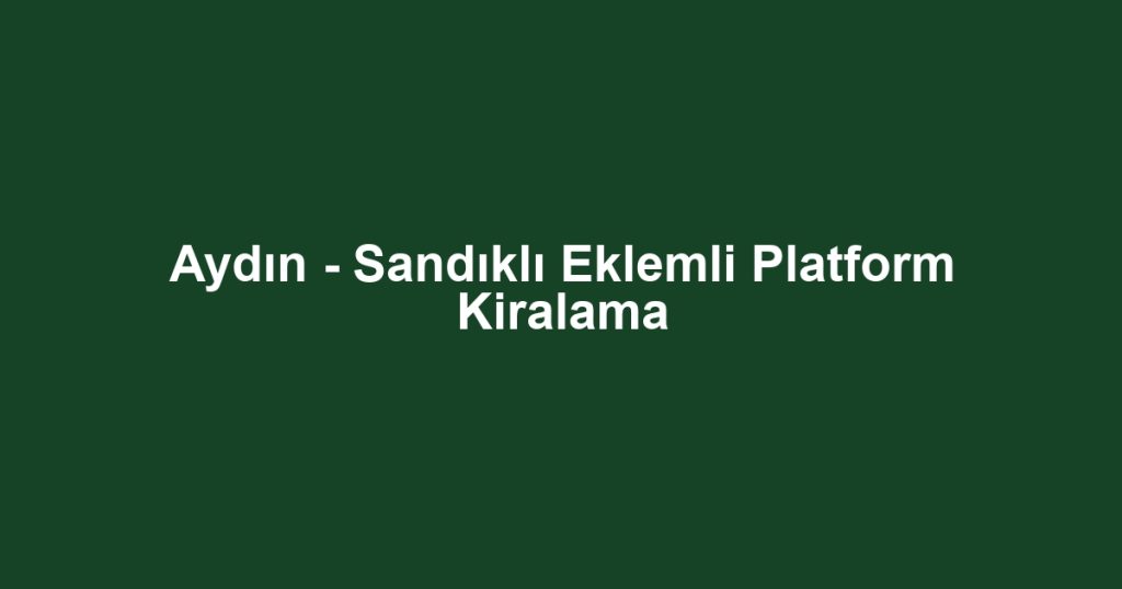 Aydın - Sandıklı Eklemli Platform Kiralama