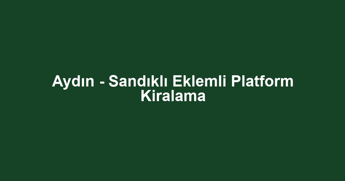 Aydın - Sandıklı Eklemli Platform Kiralama