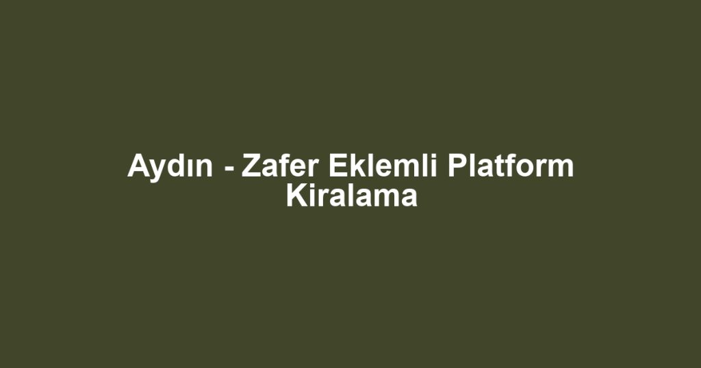 Aydın - Zafer Eklemli Platform Kiralama