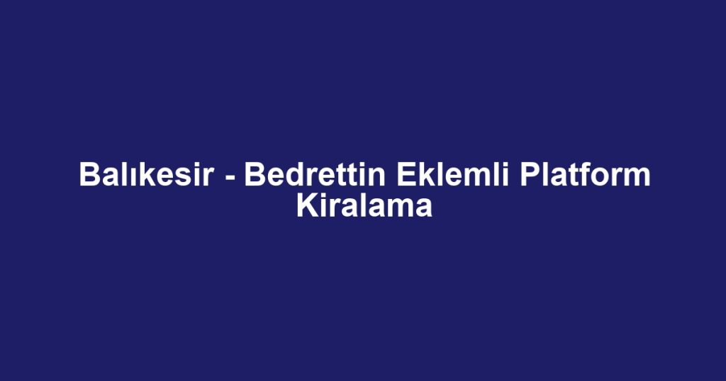 Balıkesir - Bedrettin Eklemli Platform Kiralama