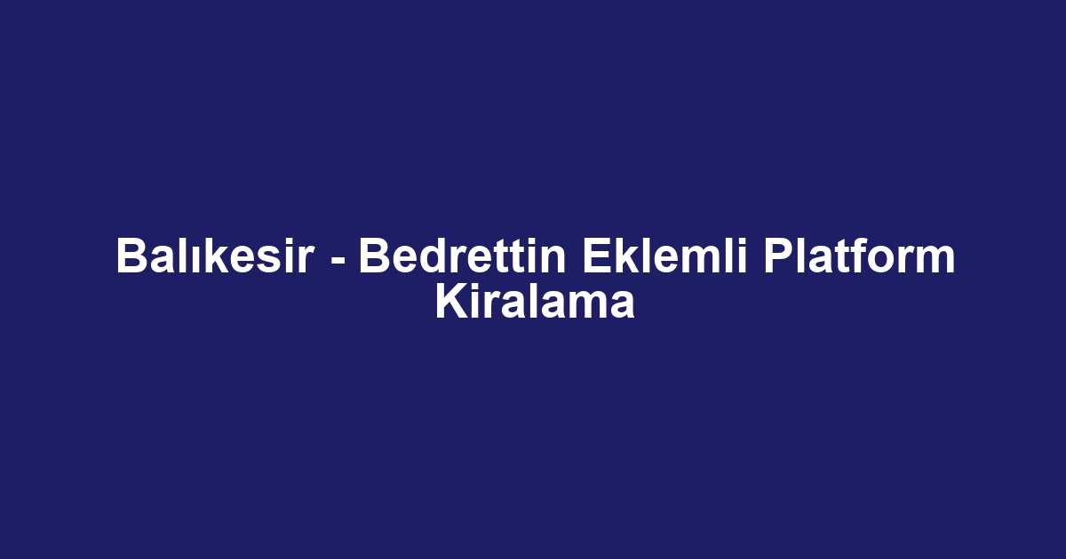 Balıkesir - Bedrettin Eklemli Platform Kiralama