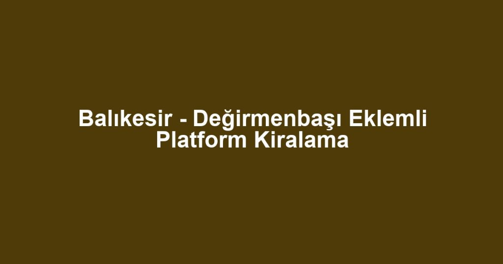 Balıkesir - Değirmenbaşı Eklemli Platform Kiralama