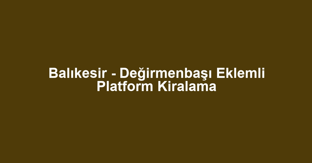Balıkesir - Değirmenbaşı Eklemli Platform Kiralama