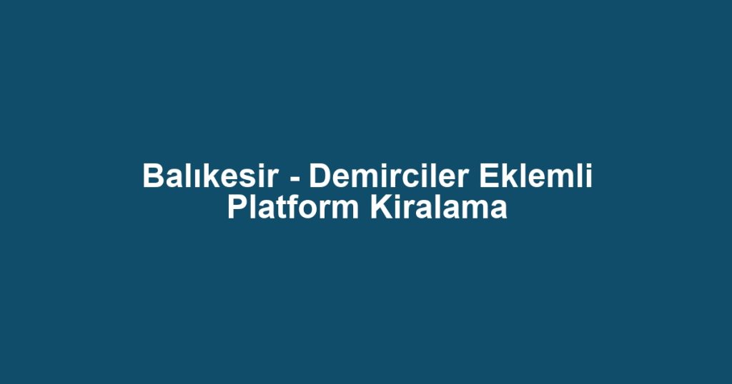 Balıkesir - Demirciler Eklemli Platform Kiralama