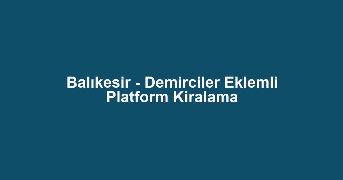 Balıkesir - Demirciler Eklemli Platform Kiralama