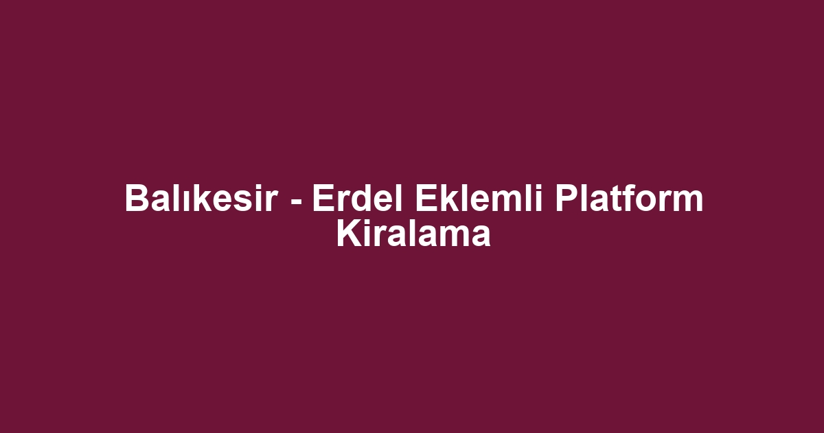 Balıkesir - Erdel Eklemli Platform Kiralama