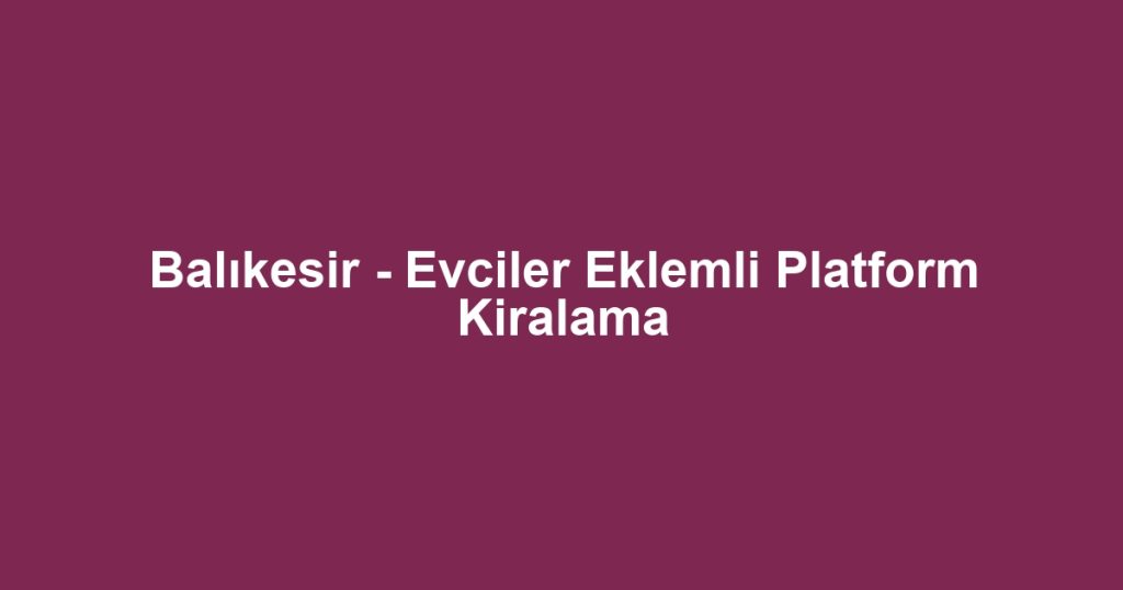 Balıkesir - Evciler Eklemli Platform Kiralama