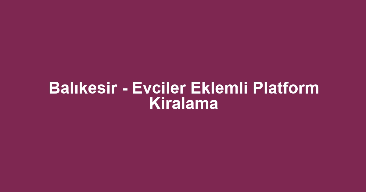 Balıkesir - Evciler Eklemli Platform Kiralama