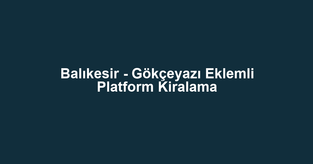 Balıkesir - Gökçeyazı Eklemli Platform Kiralama