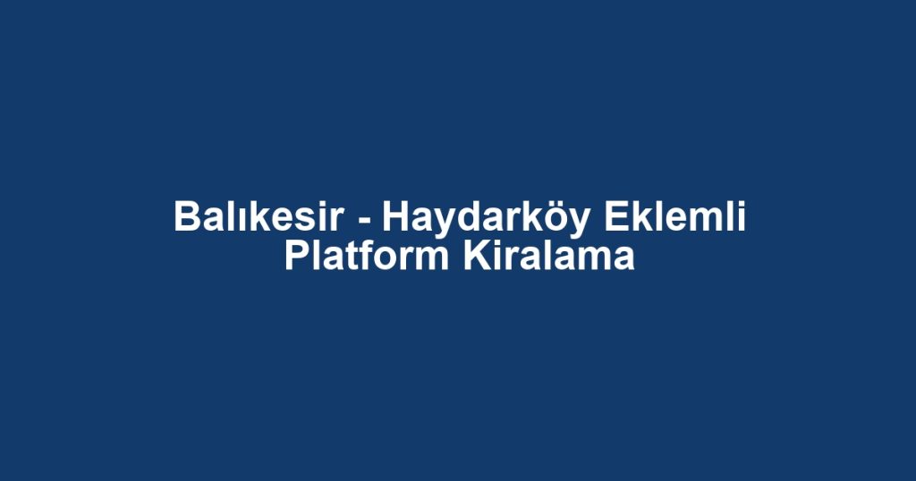 Balıkesir - Haydarköy Eklemli Platform Kiralama