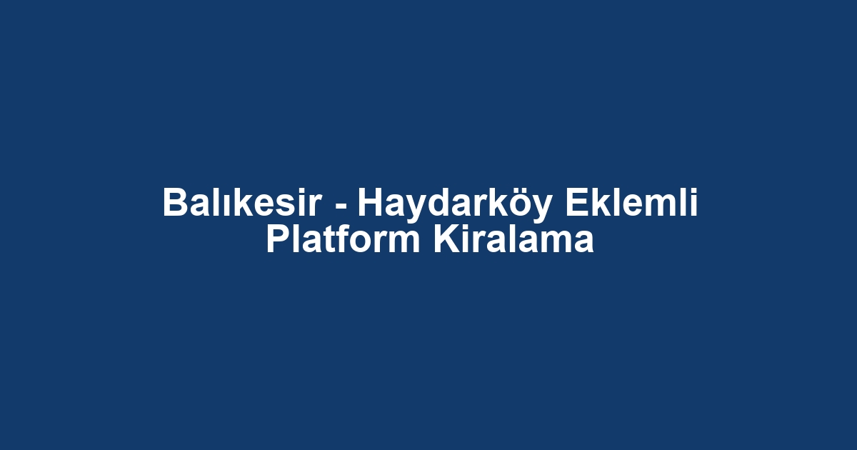 Balıkesir - Haydarköy Eklemli Platform Kiralama