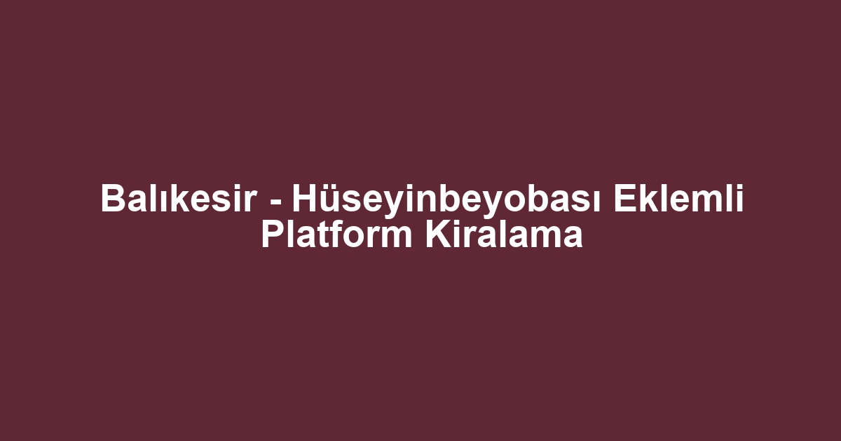 Balıkesir - Hüseyinbeyobası Eklemli Platform Kiralama
