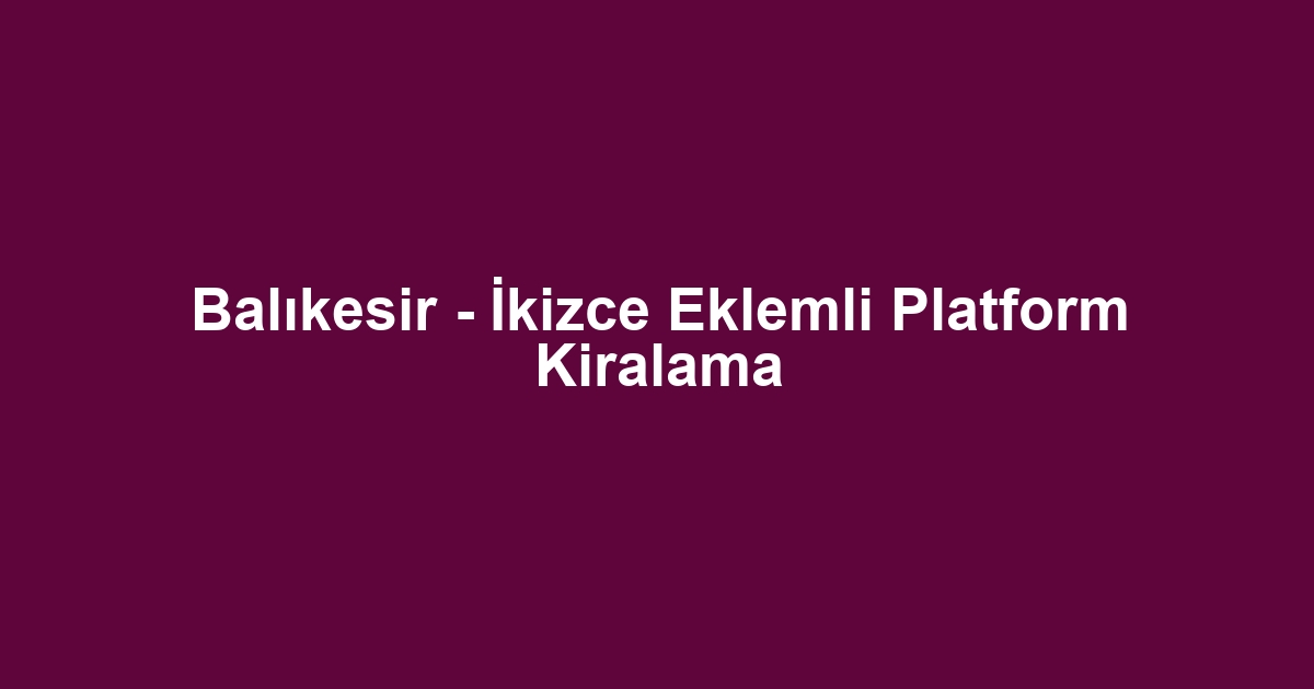 Balıkesir - İkizce Eklemli Platform Kiralama