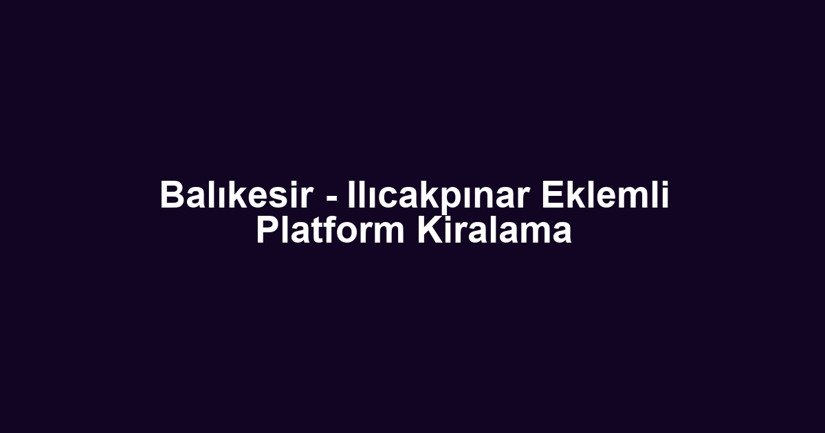 Balıkesir - Ilıcakpınar Eklemli Platform Kiralama