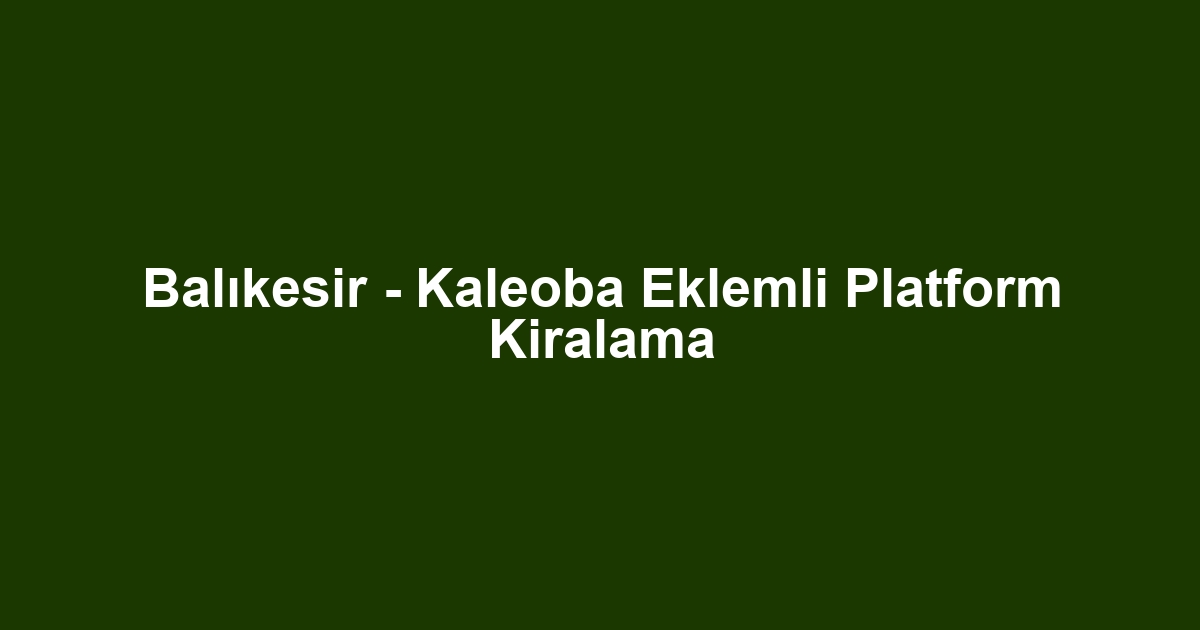 Balıkesir - Kaleoba Eklemli Platform Kiralama