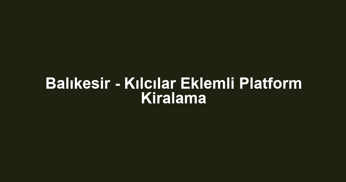 Balıkesir - Kılcılar Eklemli Platform Kiralama