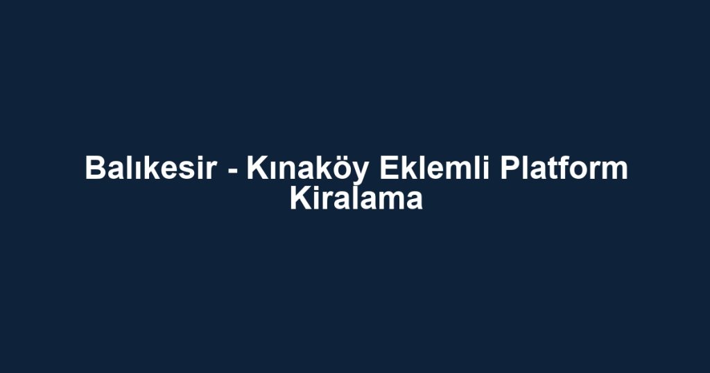 Balıkesir - Kınaköy Eklemli Platform Kiralama