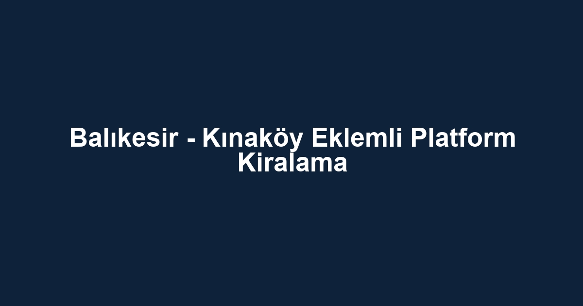 Balıkesir - Kınaköy Eklemli Platform Kiralama
