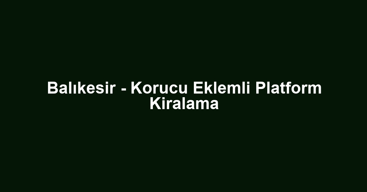 Balıkesir - Korucu Eklemli Platform Kiralama