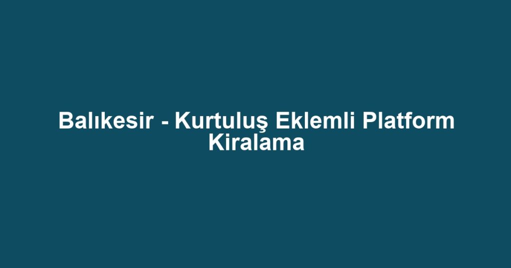 Balıkesir - Kurtuluş Eklemli Platform Kiralama