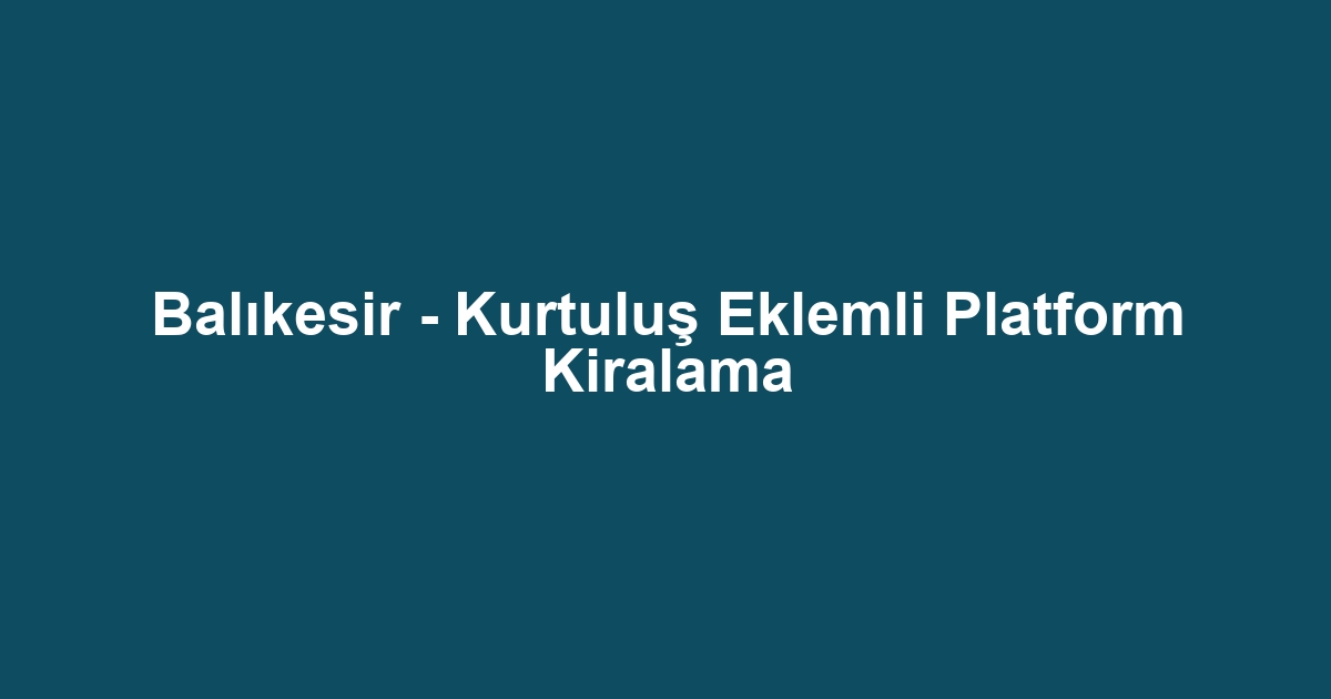 Balıkesir - Kurtuluş Eklemli Platform Kiralama