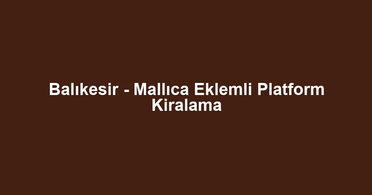 Balıkesir - Mallıca Eklemli Platform Kiralama