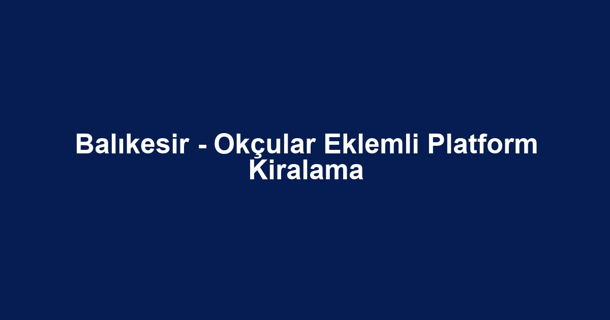 Balıkesir - Okçular Eklemli Platform Kiralama