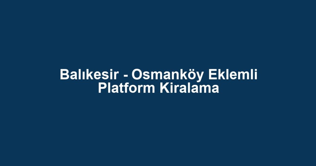Balıkesir - Osmanköy Eklemli Platform Kiralama