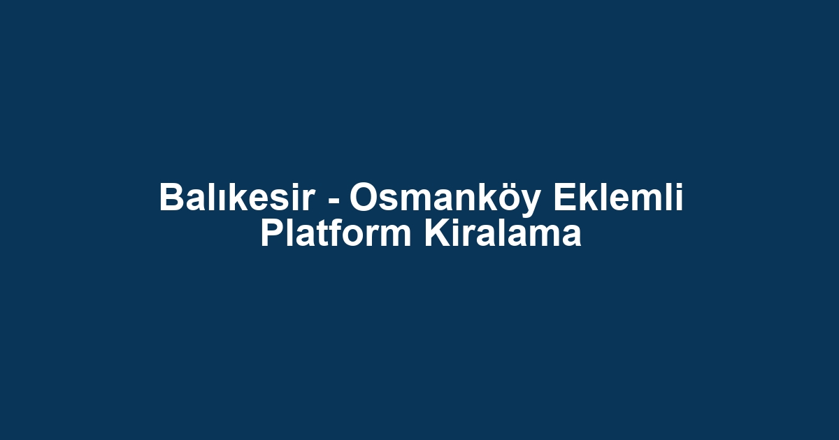 Balıkesir - Osmanköy Eklemli Platform Kiralama