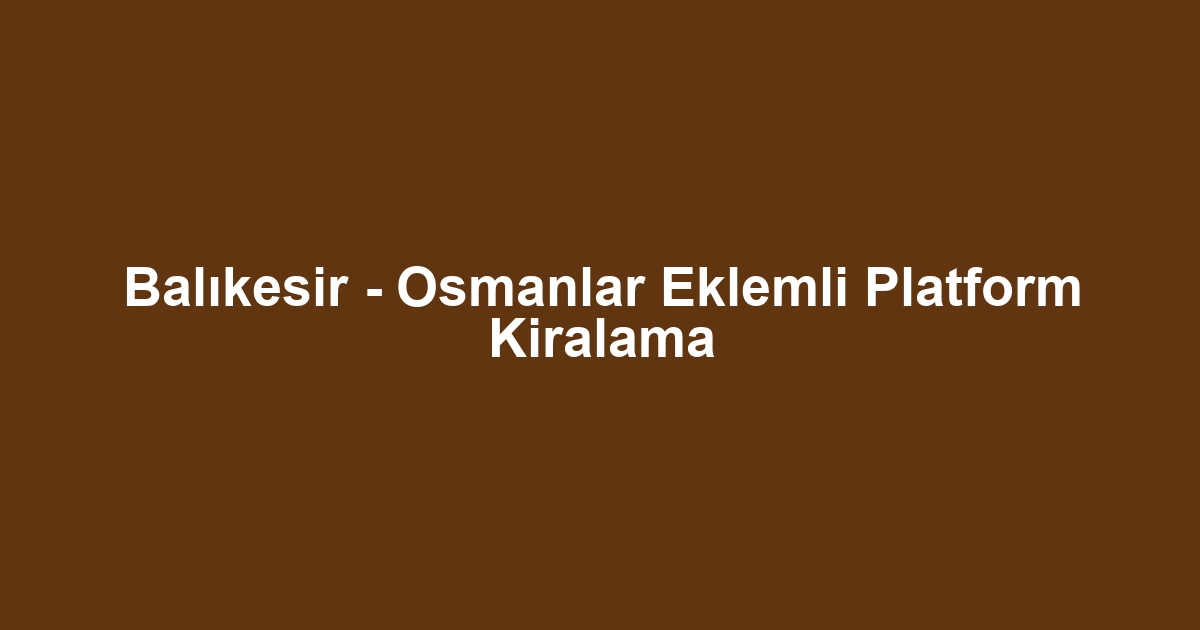 Balıkesir - Osmanlar Eklemli Platform Kiralama